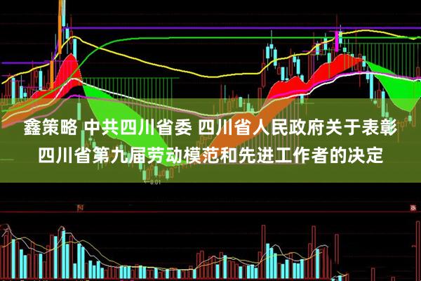 鑫策略 中共四川省委 四川省人民政府关于表彰四川省第九届劳动模范和先进工作者的决定